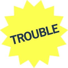 TROUBLE